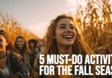 FUN-5 Must-Do Activities for the Fall Season FUN-5 Must-Do Activities for the Fall Season